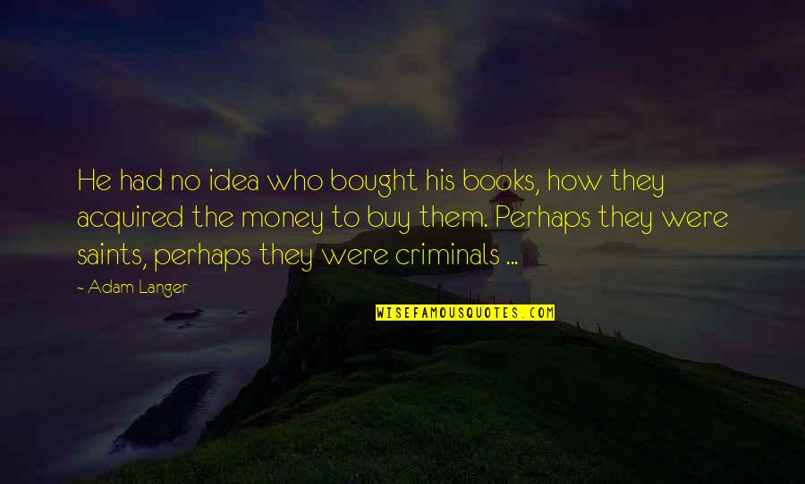 Langer Quotes By Adam Langer: He had no idea who bought his books,