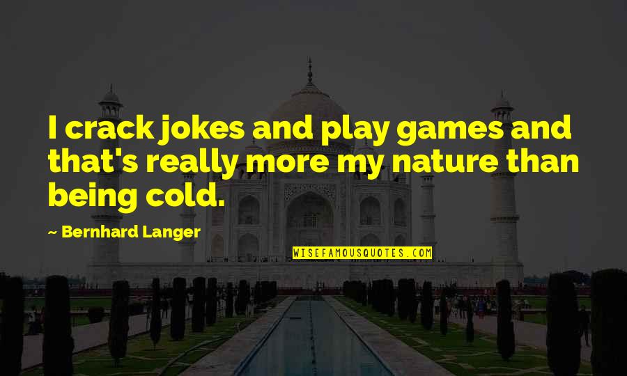 Langer Quotes By Bernhard Langer: I crack jokes and play games and that's
