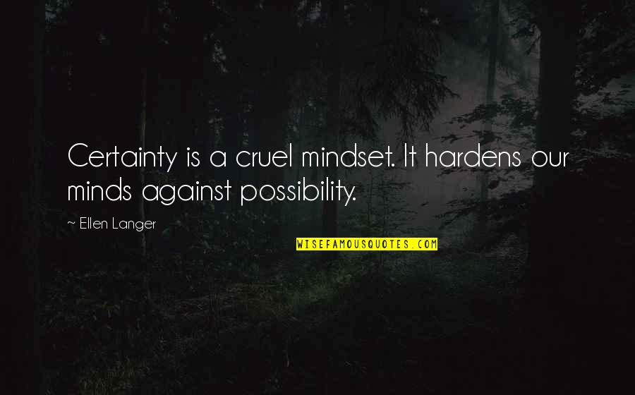 Langer Quotes By Ellen Langer: Certainty is a cruel mindset. It hardens our