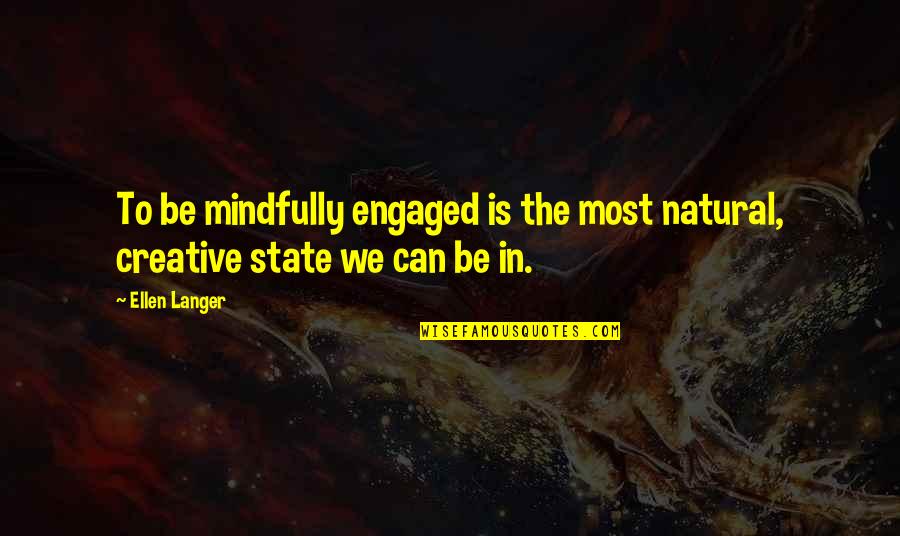 Langer Quotes By Ellen Langer: To be mindfully engaged is the most natural,