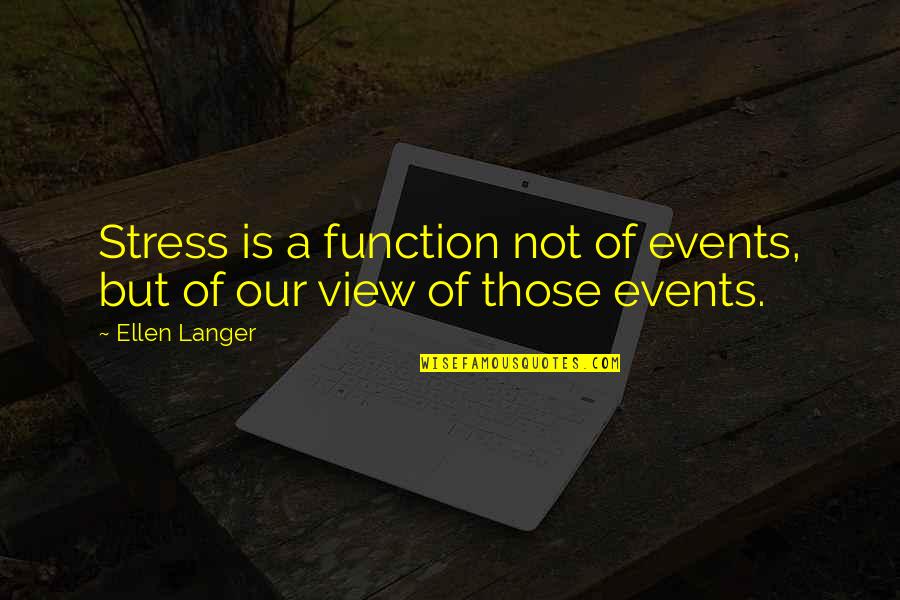 Langer Quotes By Ellen Langer: Stress is a function not of events, but