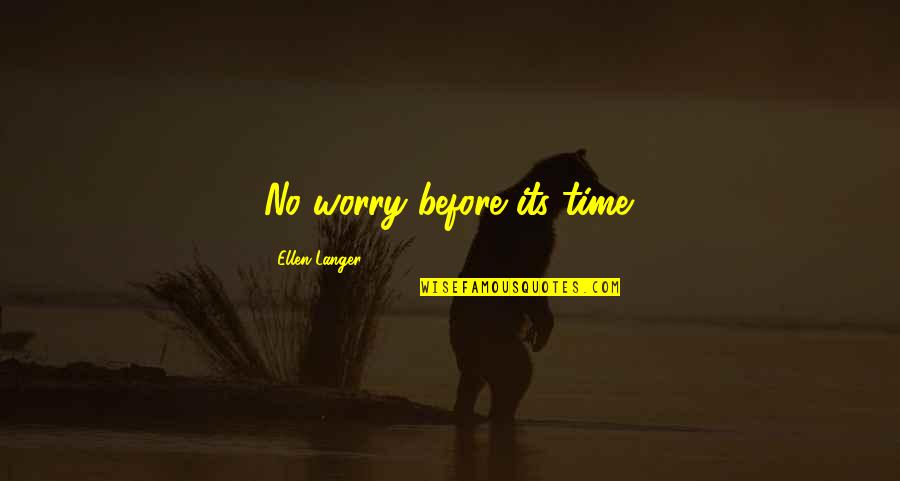 Langer Quotes By Ellen Langer: No worry before its time.