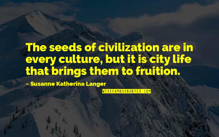 Langer Quotes By Susanne Katherina Langer: The seeds of civilization are in every culture,