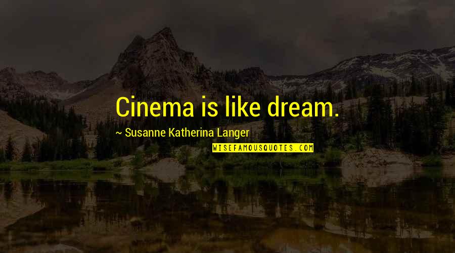 Langer Quotes By Susanne Katherina Langer: Cinema is like dream.