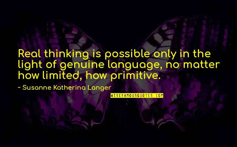 Langer Quotes By Susanne Katherina Langer: Real thinking is possible only in the light