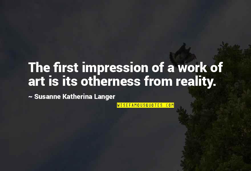 Langer Quotes By Susanne Katherina Langer: The first impression of a work of art