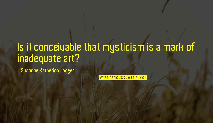 Langer Quotes By Susanne Katherina Langer: Is it conceivable that mysticism is a mark