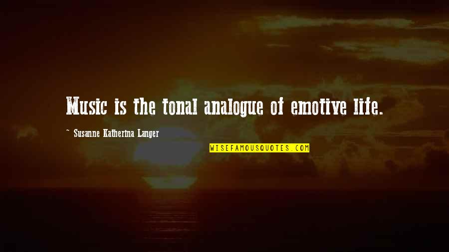 Langer Quotes By Susanne Katherina Langer: Music is the tonal analogue of emotive life.