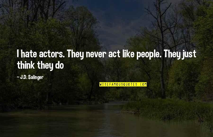 Langerhans Cells Quotes By J.D. Salinger: I hate actors. They never act like people.