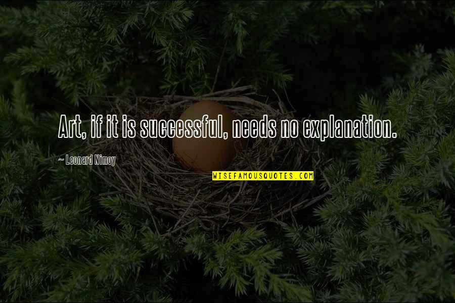 Langerhans Cells Quotes By Leonard Nimoy: Art, if it is successful, needs no explanation.