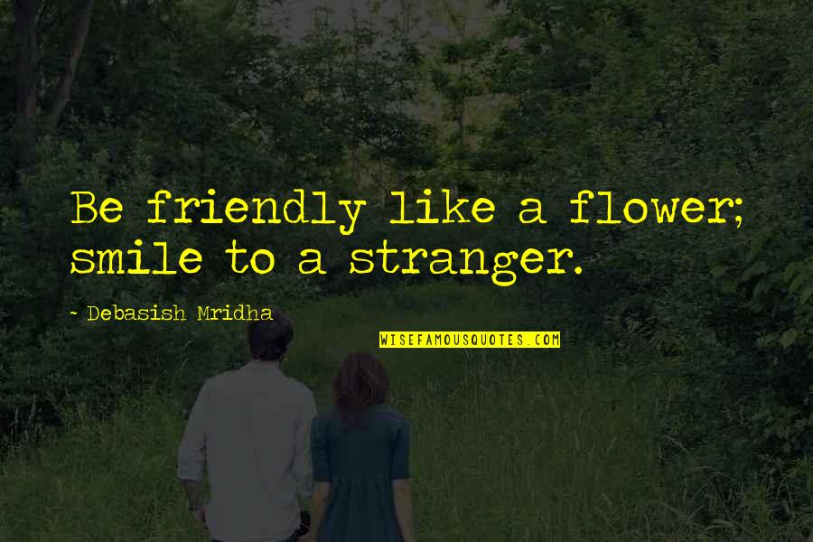 Langerhans Disease Quotes By Debasish Mridha: Be friendly like a flower; smile to a