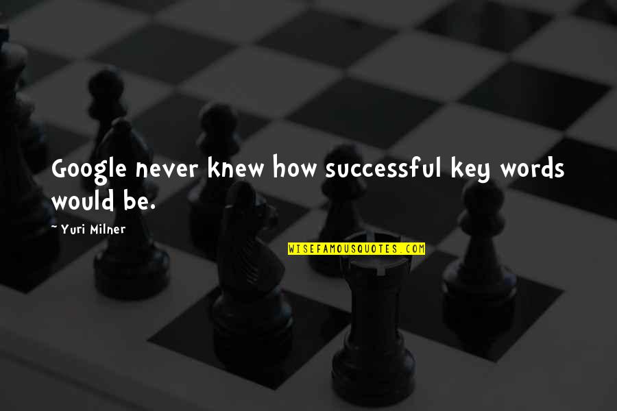Langerov Tanecn Kola Quotes By Yuri Milner: Google never knew how successful key words would Langerov Tanecn Kola Quotes By Yuri Milner: Google never knew how successful key words would