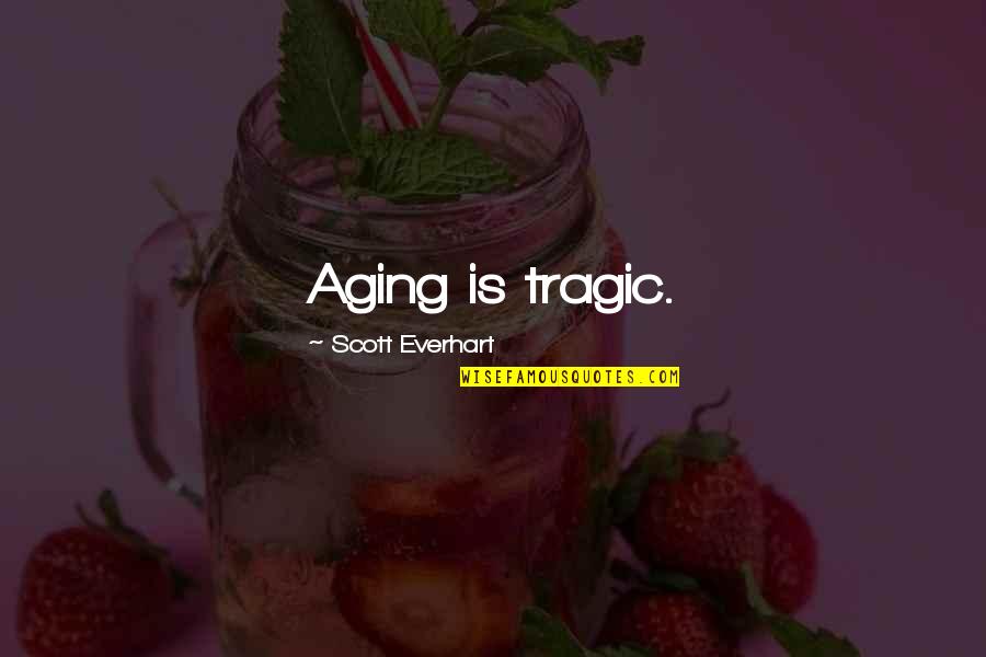 Langers Lines Quotes By Scott Everhart: Aging is tragic.