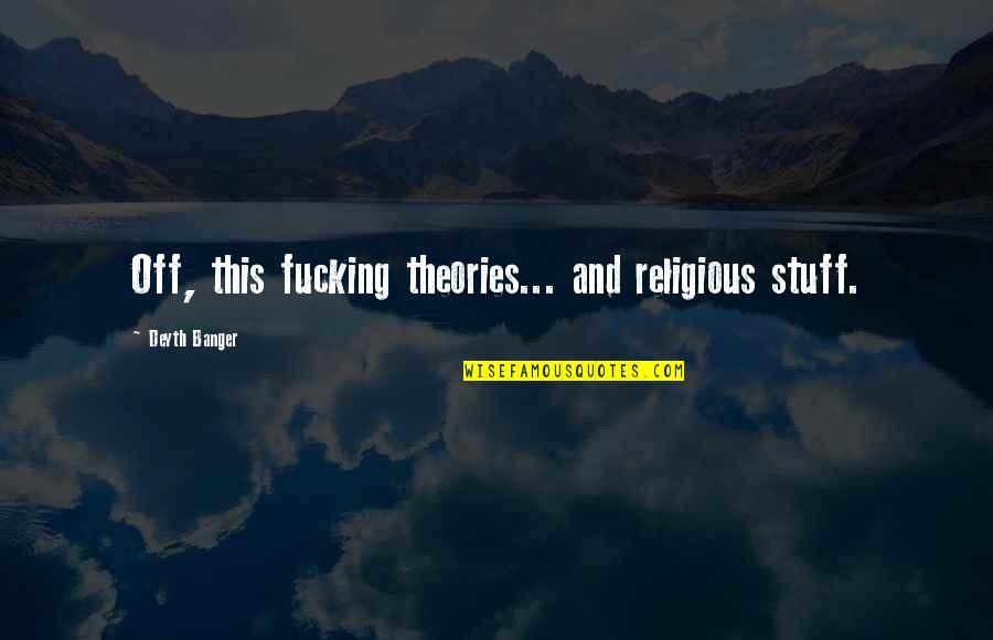 Langfeldesigns Quotes By Deyth Banger: Off, this fucking theories... and religious stuff.