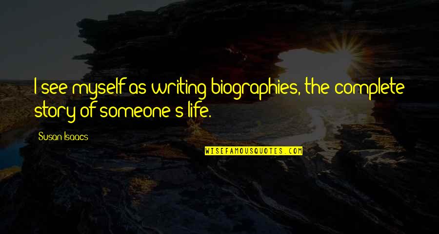 Langfeldesigns Quotes By Susan Isaacs: I see myself as writing biographies, the complete