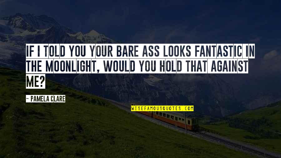 Langgar Adalah Quotes By Pamela Clare: If I told you your bare ass looks