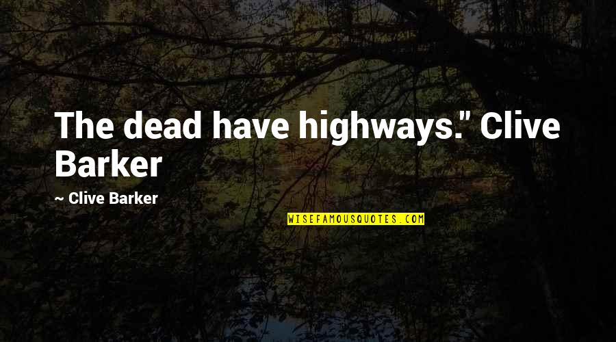 Langgar Belakang Quotes By Clive Barker: The dead have highways." Clive Barker