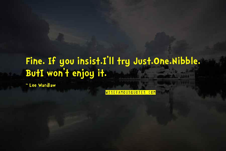 Langkah Quotes By Lee Wardlaw: Fine. If you insist.I'll try Just.One.Nibble. ButI won't