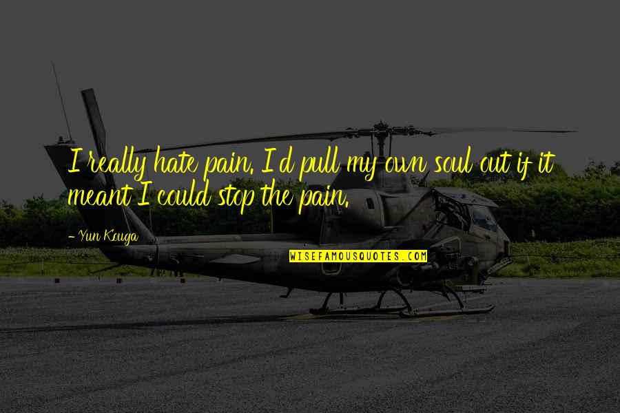 Langkah Quotes By Yun Kouga: I really hate pain. I'd pull my own