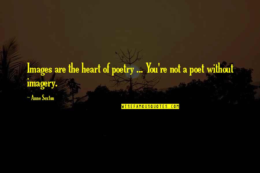 Langlands Restaurant Quotes By Anne Sexton: Images are the heart of poetry ... You're