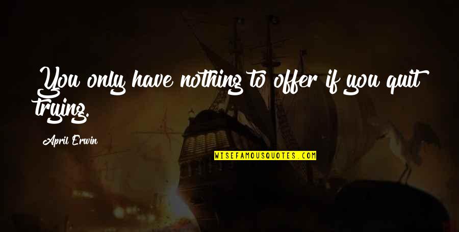 Langlands Restaurant Quotes By April Erwin: You only have nothing to offer if you Langlands Restaurant Quotes By April Erwin: You only have nothing to offer if you