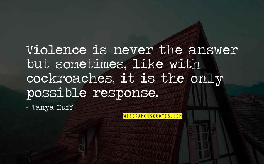 Langleterre Sur Quotes By Tanya Huff: Violence is never the answer but sometimes, like Langleterre Sur Quotes By Tanya Huff: Violence is never the answer but sometimes, like
