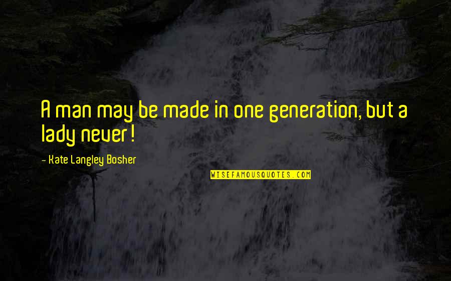 Langley Quotes By Kate Langley Bosher: A man may be made in one generation,