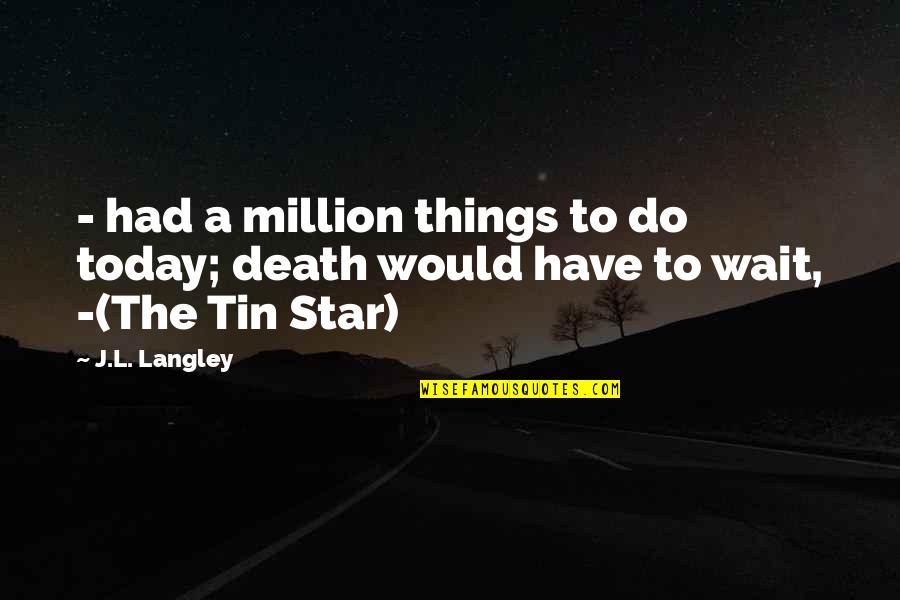Langley's Quotes By J.L. Langley: - had a million things to do today;