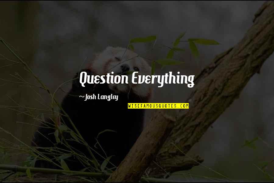 Langley's Quotes By Josh Langley: Question Everything