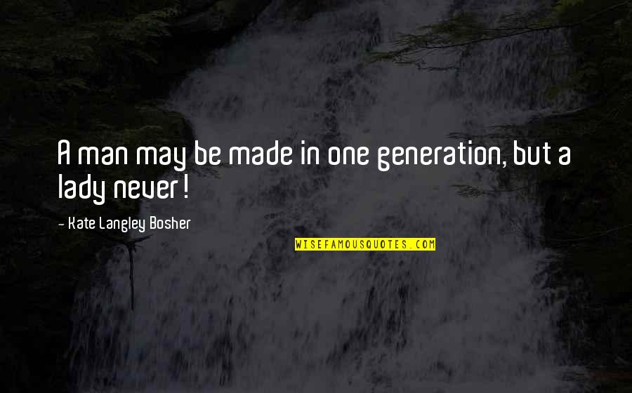 Langley's Quotes By Kate Langley Bosher: A man may be made in one generation,