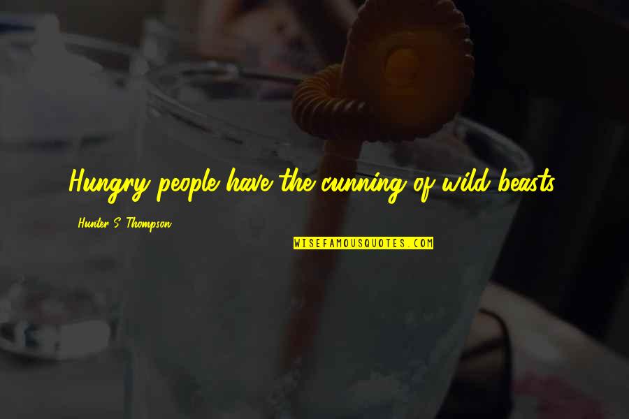 Langly Quotes By Hunter S. Thompson: Hungry people have the cunning of wild beasts.