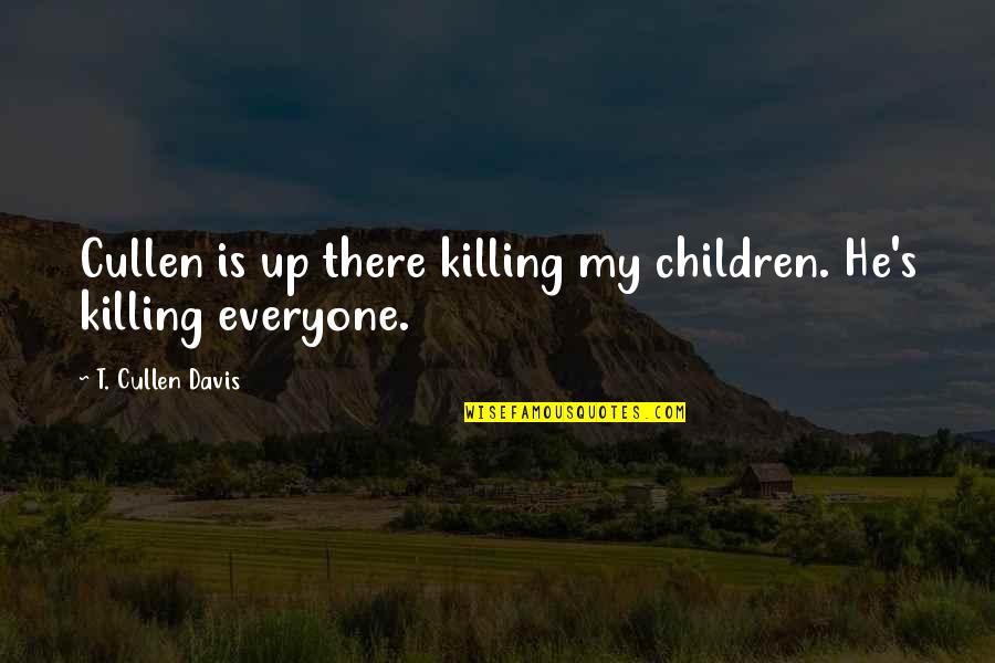 Langmajer Komedie Quotes By T. Cullen Davis: Cullen is up there killing my children. He's Langmajer Komedie Quotes By T. Cullen Davis: Cullen is up there killing my children. He's