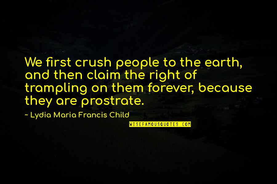 Langohr Creek Quotes By Lydia Maria Francis Child: We first crush people to the earth, and