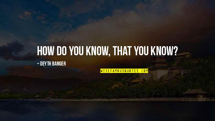 Langolo Estate Quotes By Deyth Banger: How do you know, that you know?