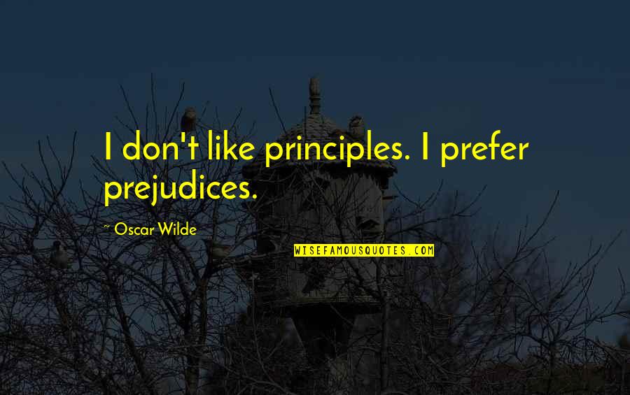 Langone Home Quotes By Oscar Wilde: I don't like principles. I prefer prejudices.