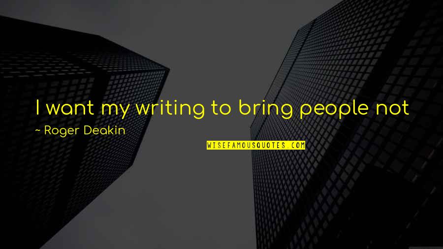 Langone Home Quotes By Roger Deakin: I want my writing to bring people not