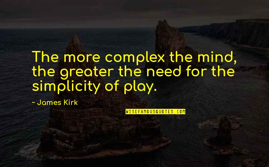 Langoschmlb Quotes By James Kirk: The more complex the mind, the greater the