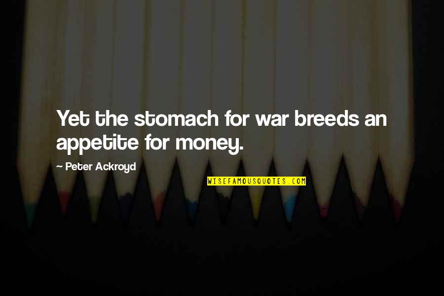 Langree Lighting Quotes By Peter Ackroyd: Yet the stomach for war breeds an appetite