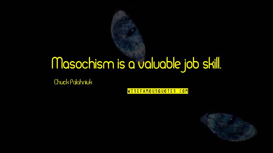 Langrock Sperry Quotes By Chuck Palahniuk: Masochism is a valuable job skill. Langrock Sperry Quotes By Chuck Palahniuk: Masochism is a valuable job skill.