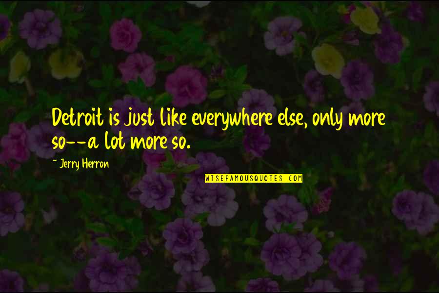 Langrock Sperry Quotes By Jerry Herron: Detroit is just like everywhere else, only more