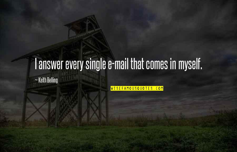 Langrock Sperry Quotes By Keith Belling: I answer every single e-mail that comes in Langrock Sperry Quotes By Keith Belling: I answer every single e-mail that comes in