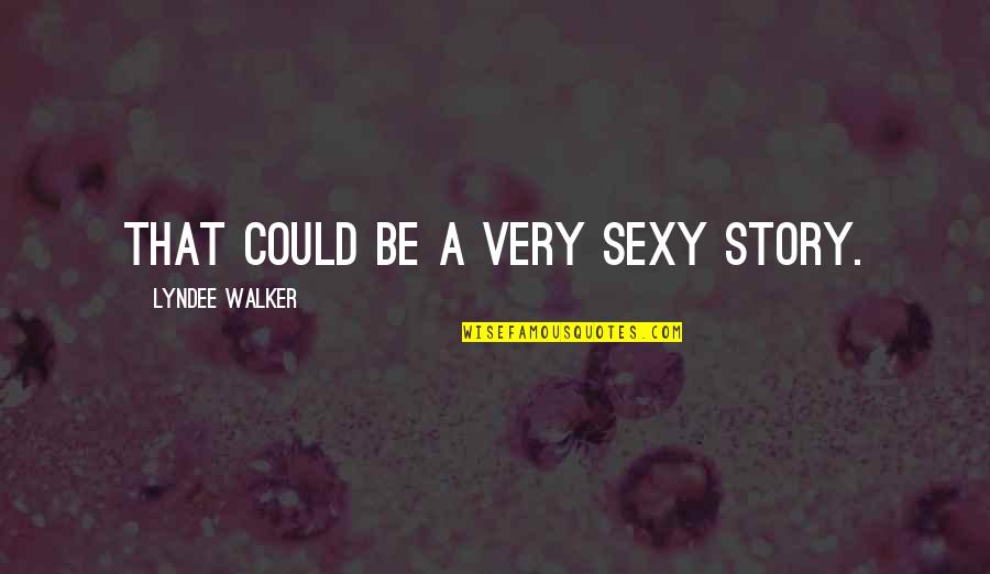 Langrock Sperry Quotes By LynDee Walker: That could be a very sexy story. Langrock Sperry Quotes By LynDee Walker: That could be a very sexy story.