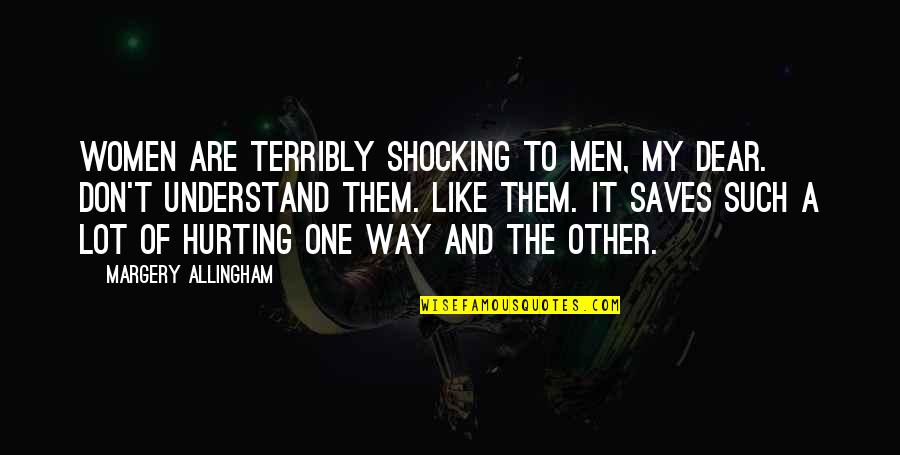 Langrock Sperry Quotes By Margery Allingham: Women are terribly shocking to men, my dear. Langrock Sperry Quotes By Margery Allingham: Women are terribly shocking to men, my dear.
