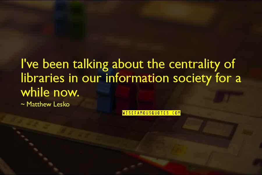 Langsat Penjodoh Quotes By Matthew Lesko: I've been talking about the centrality of libraries Langsat Penjodoh Quotes By Matthew Lesko: I've been talking about the centrality of libraries
