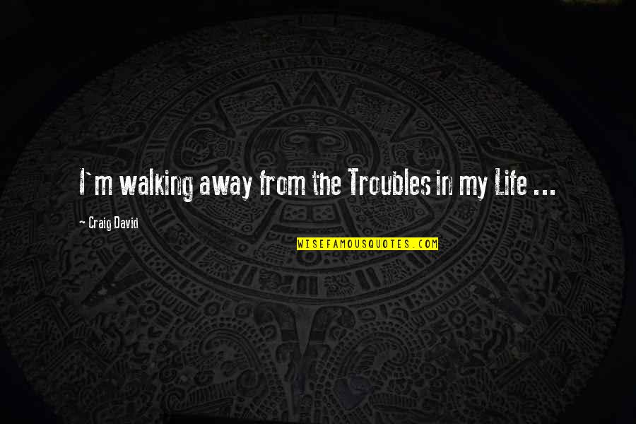 Langsdorf Chem Quotes By Craig David: I'm walking away from the Troubles in my Langsdorf Chem Quotes By Craig David: I'm walking away from the Troubles in my