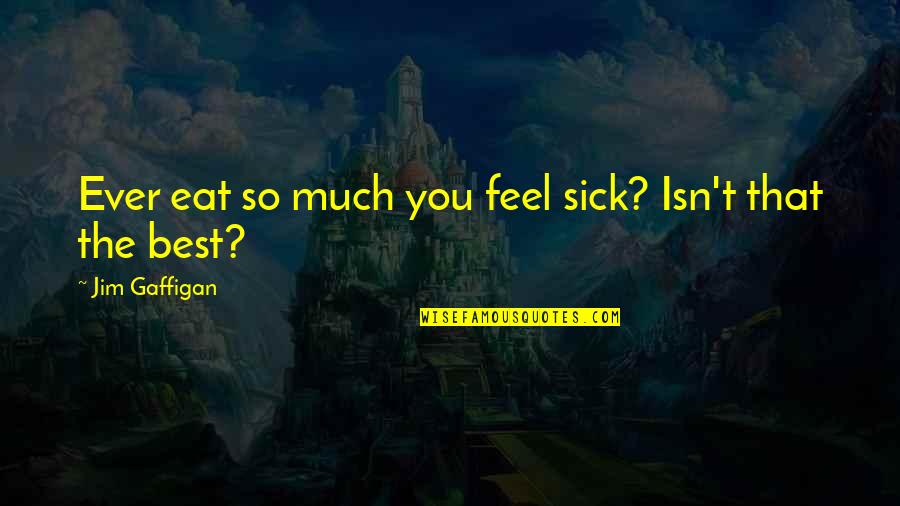 Langsenkamp Manufacturing Quotes By Jim Gaffigan: Ever eat so much you feel sick? Isn't