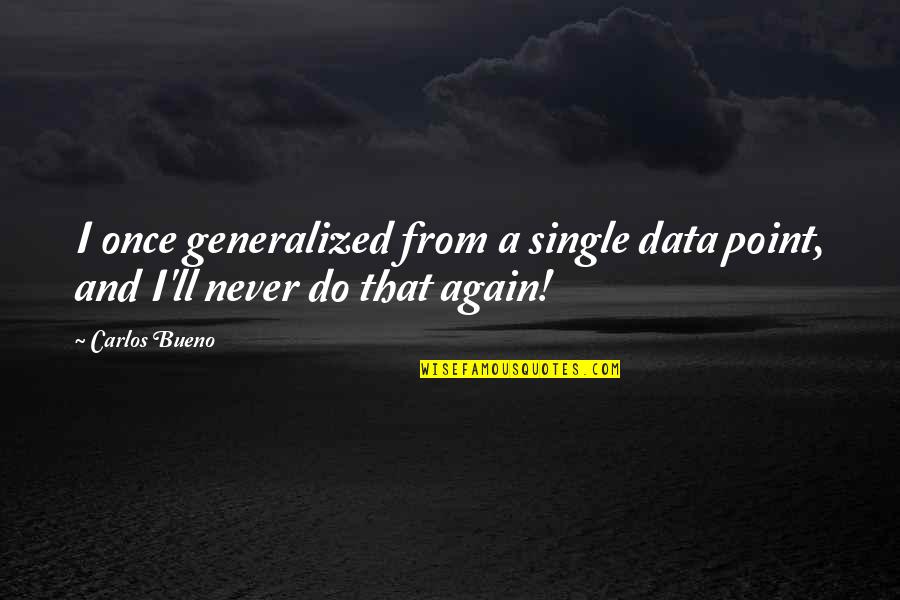 Langsev Law Quotes By Carlos Bueno: I once generalized from a single data point,