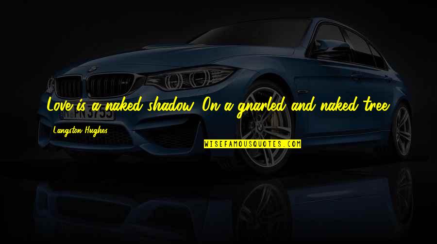 Langston Hughes Love Quotes By Langston Hughes: Love is a naked shadow, On a gnarled Langston Hughes Love Quotes By Langston Hughes: Love is a naked shadow, On a gnarled