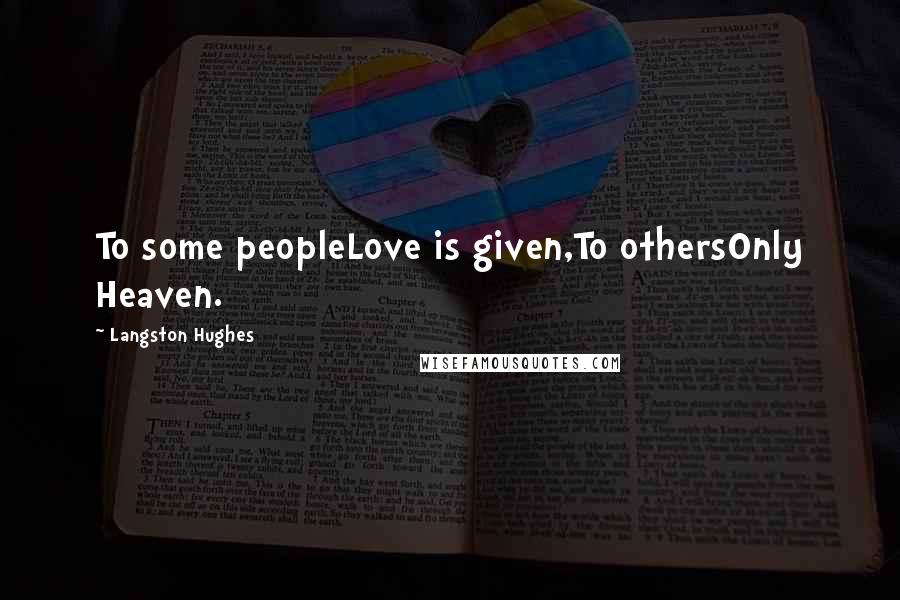 Langston Hughes quotes: To some peopleLove is given,To othersOnly Heaven.