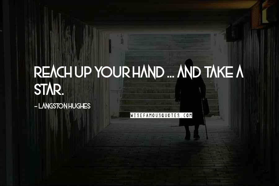 Langston Hughes quotes: Reach Up Your Hand ... and take a star.